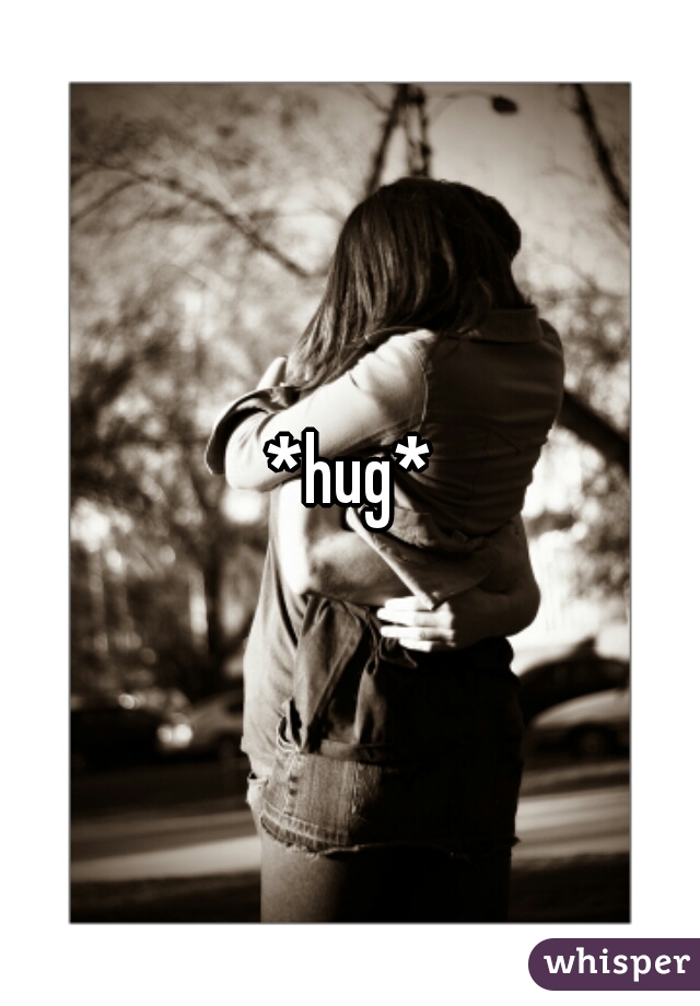 *hug*