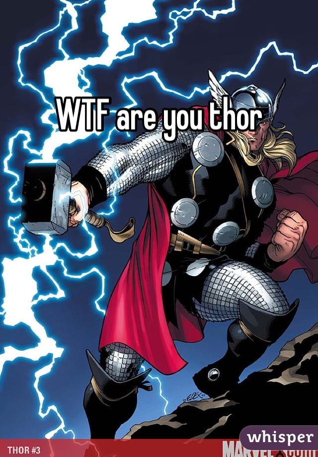 WTF are you thor