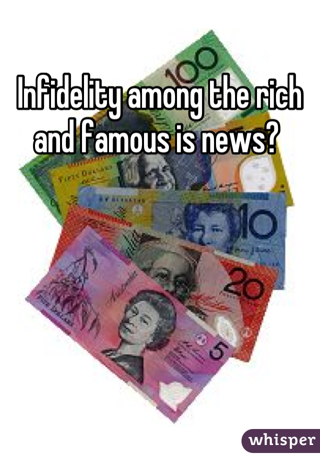 Infidelity among the rich and famous is news? 