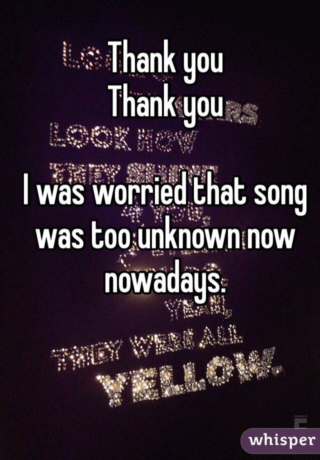 Thank you
Thank you

I was worried that song was too unknown now nowadays.