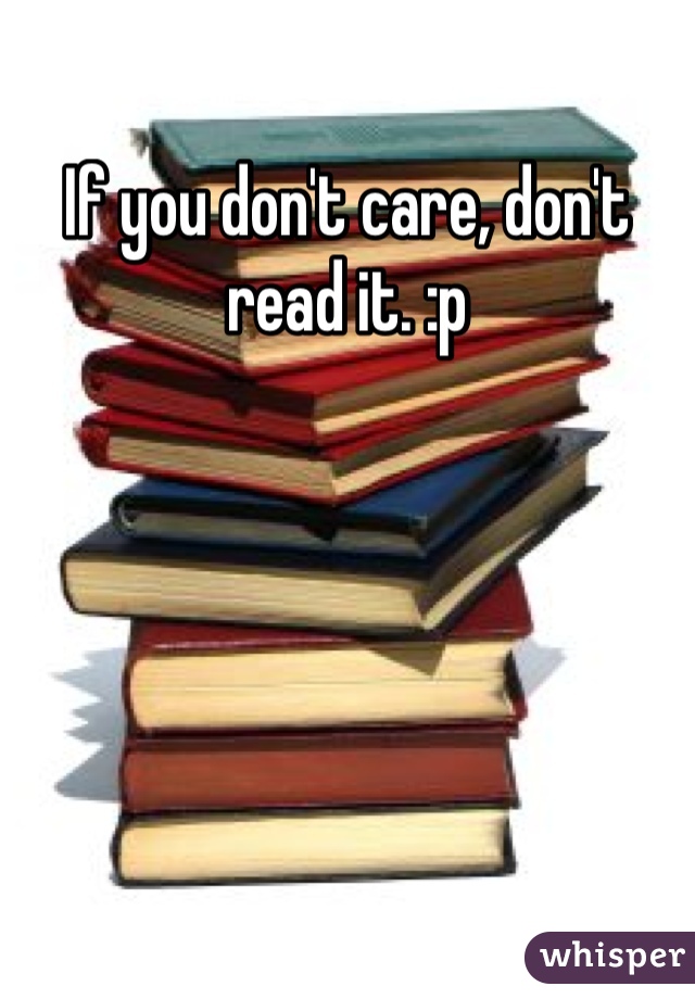 If you don't care, don't read it. :p 