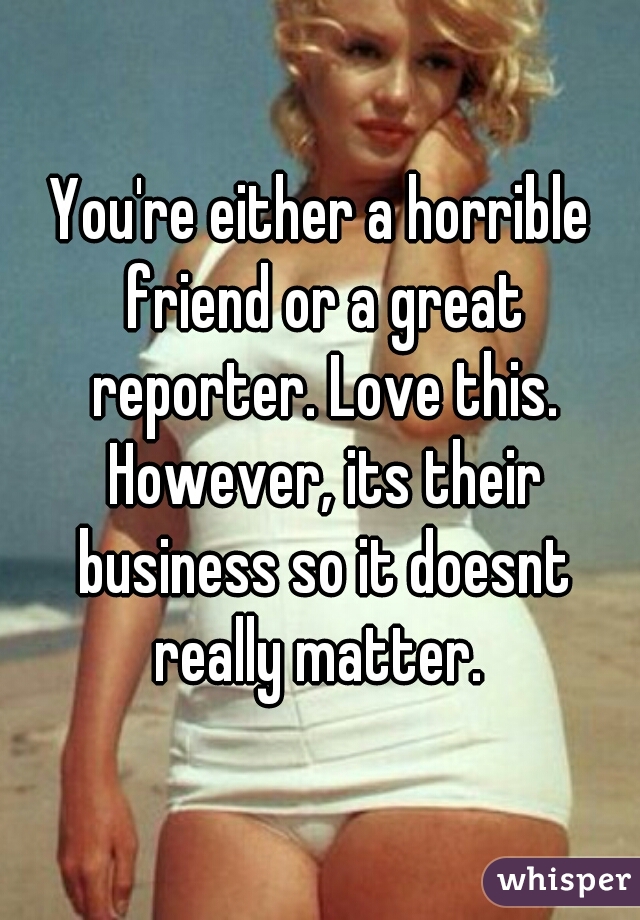 You're either a horrible friend or a great reporter. Love this. However, its their business so it doesnt really matter. 