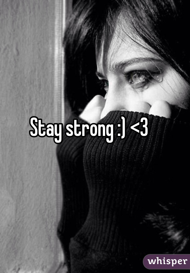 Stay strong :) <3
