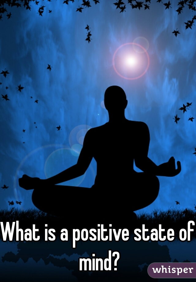 What is a positive state of mind?