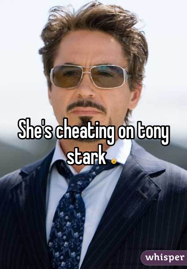  She's cheating on tony stark 😫