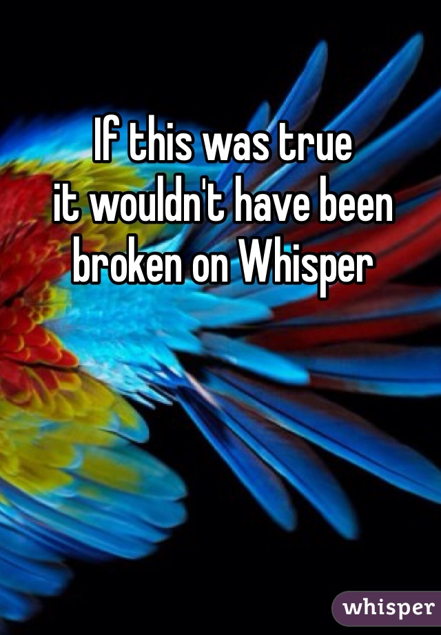 If this was true 
it wouldn't have been broken on Whisper 