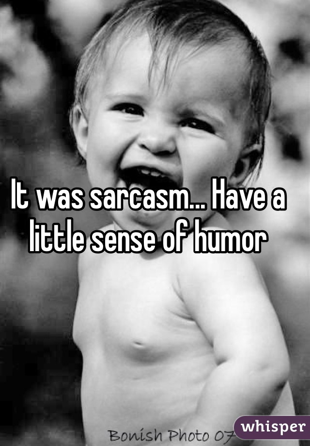 It was sarcasm... Have a little sense of humor 