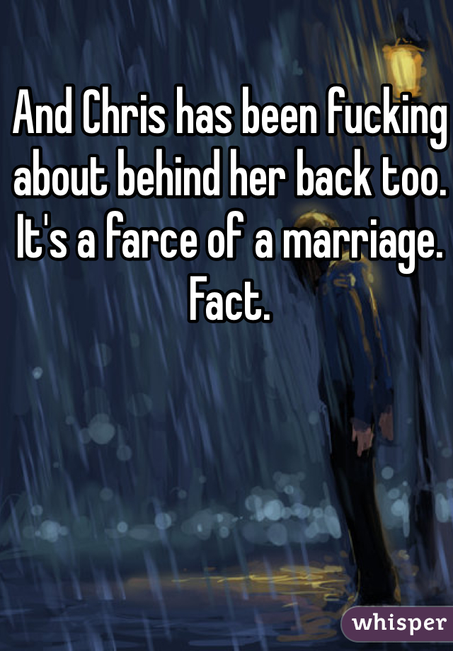 And Chris has been fucking about behind her back too.
It's a farce of a marriage.
Fact. 