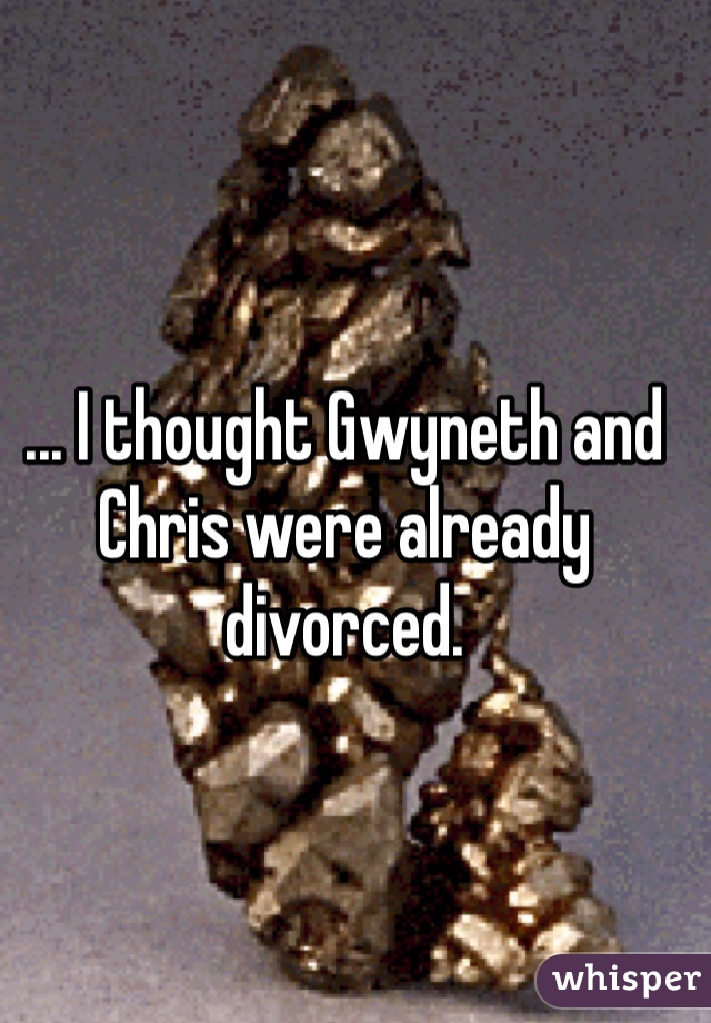 ... I thought Gwyneth and Chris were already divorced.  