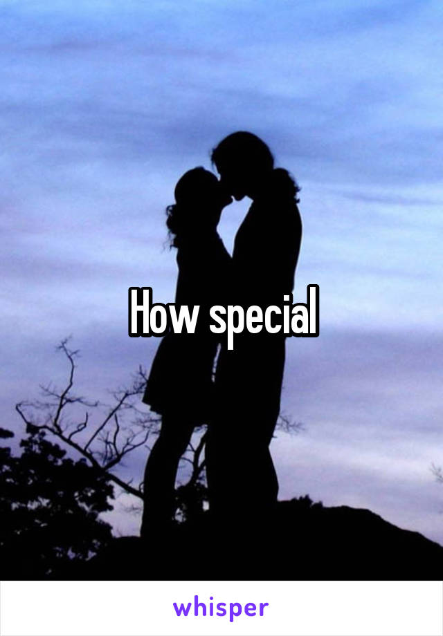 How special