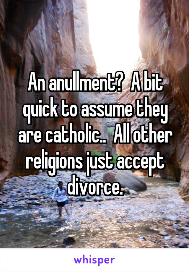 An anullment?  A bit quick to assume they are catholic..  All other religions just accept divorce.