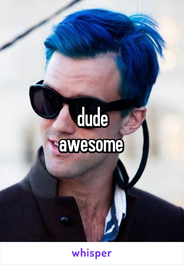 dude
awesome 