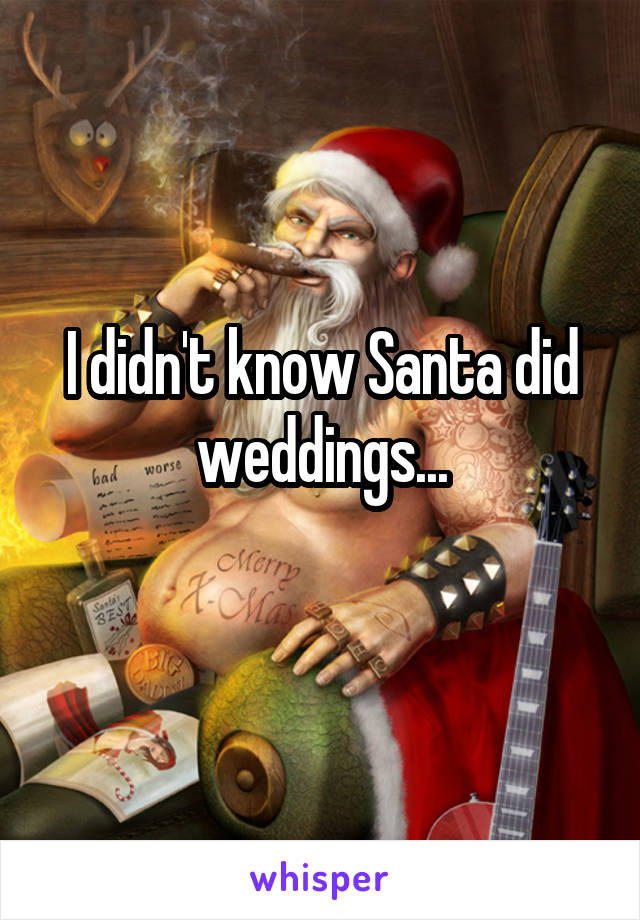 I didn't know Santa did weddings...
