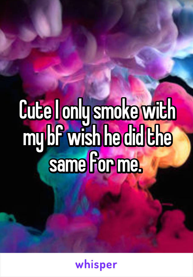 Cute I only smoke with my bf wish he did the same for me. 