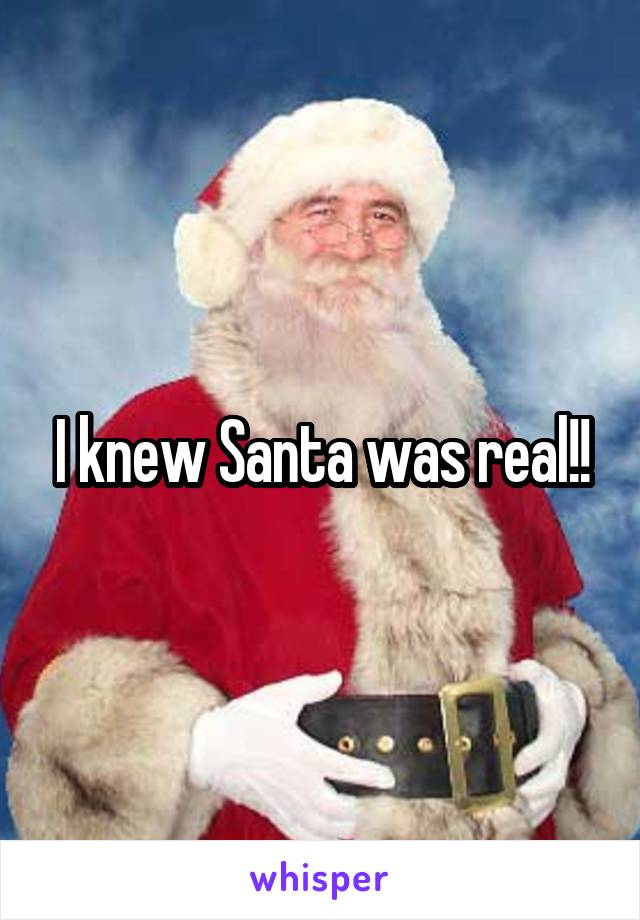 I knew Santa was real!!