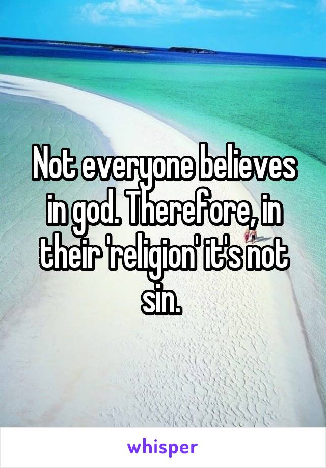 Not everyone believes in god. Therefore, in their 'religion' it's not sin. 