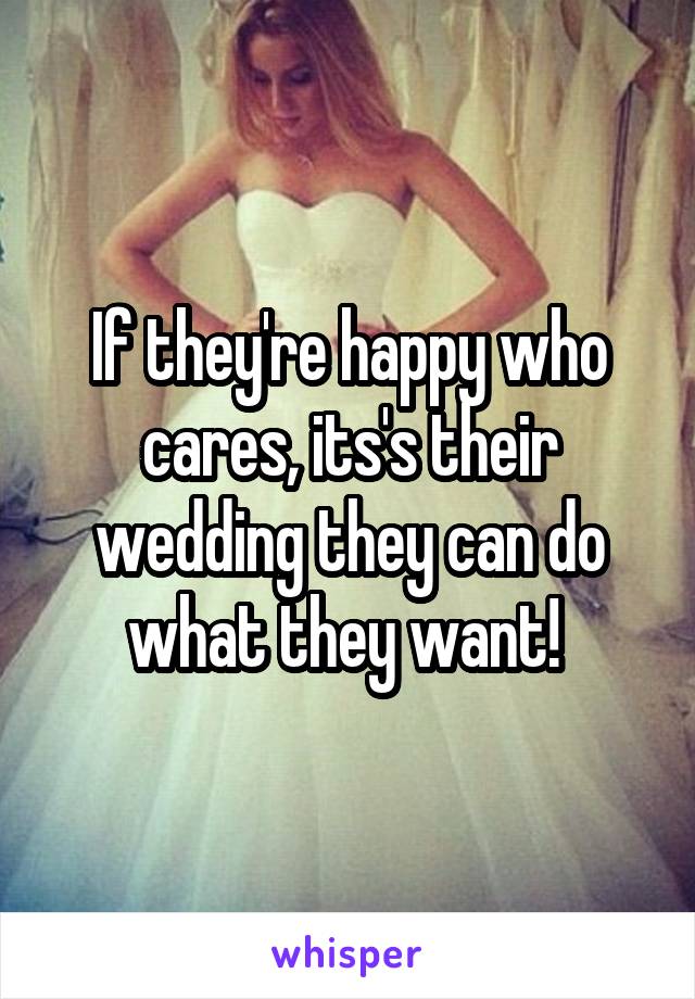 If they're happy who cares, its's their wedding they can do what they want! 