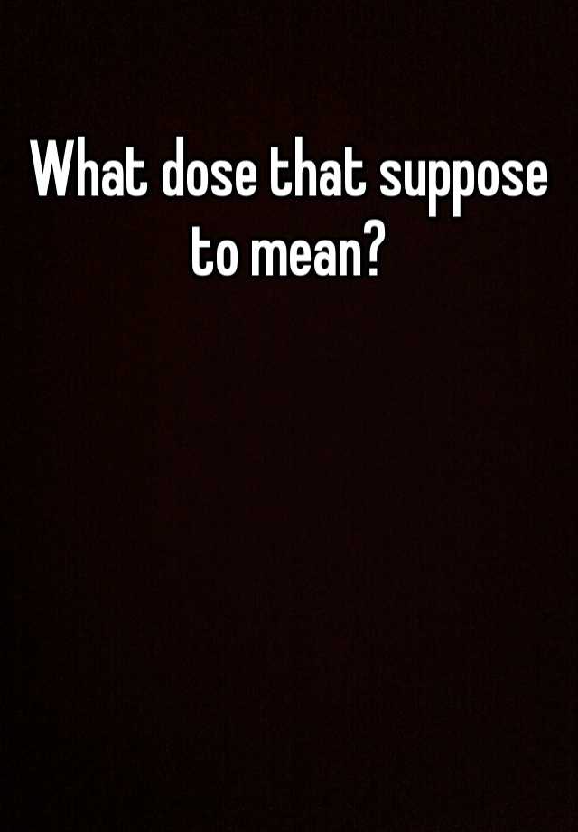 what-dose-that-suppose-to-mean