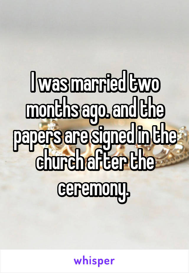 I was married two months ago. and the papers are signed in the church after the ceremony. 