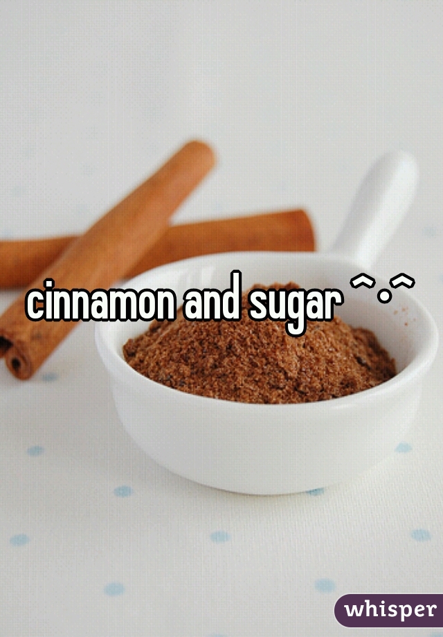 cinnamon and sugar ^•^