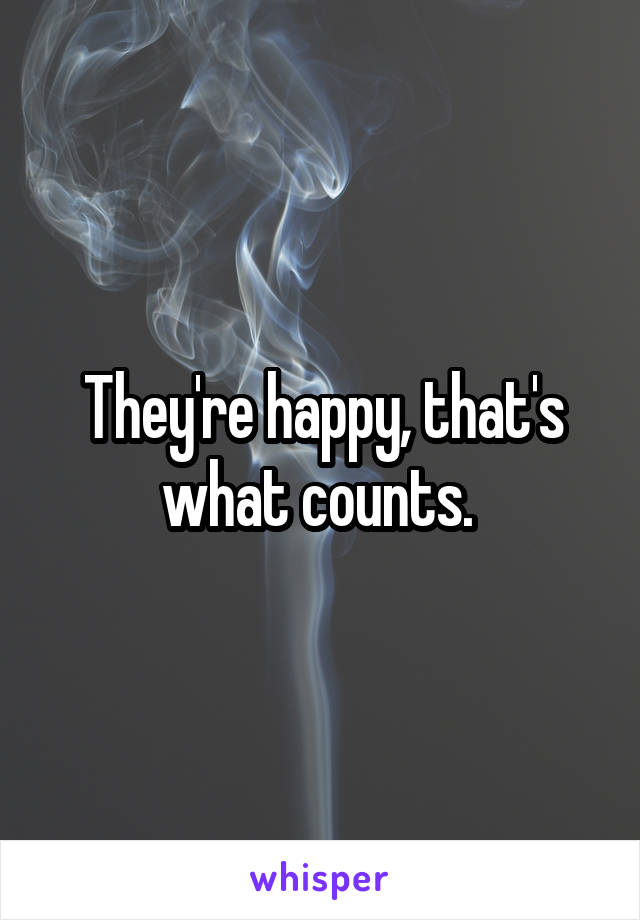 They're happy, that's what counts. 