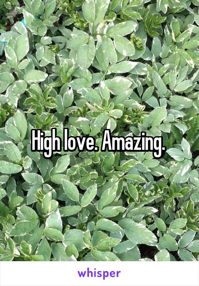 High love. Amazing. 