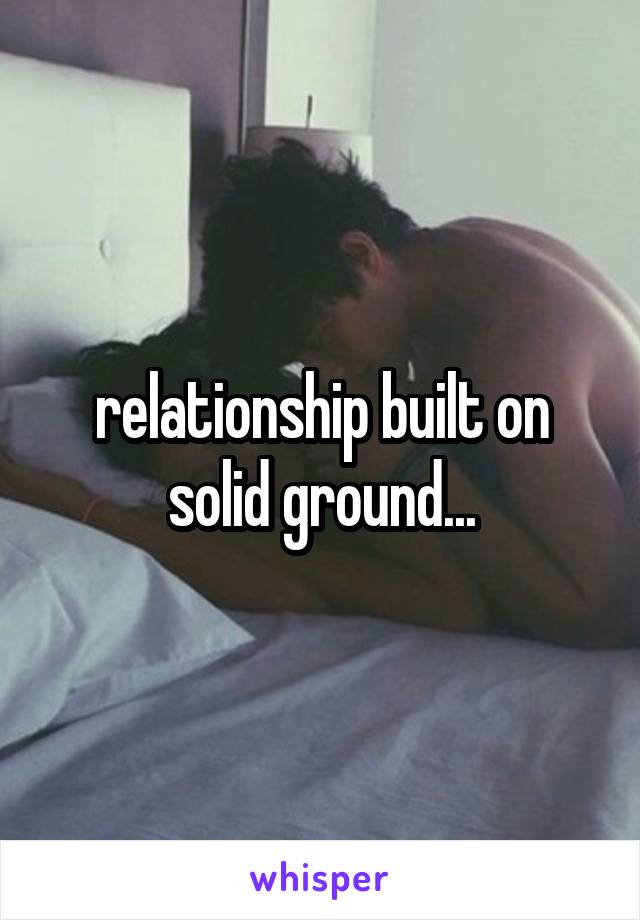 relationship built on solid ground...