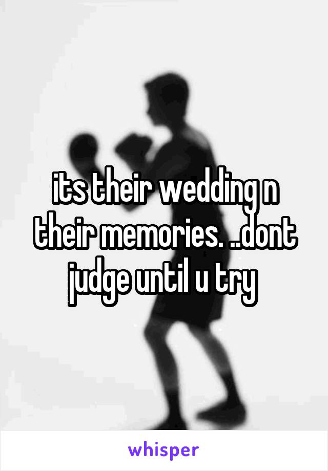 its their wedding n their memories. ..dont judge until u try 