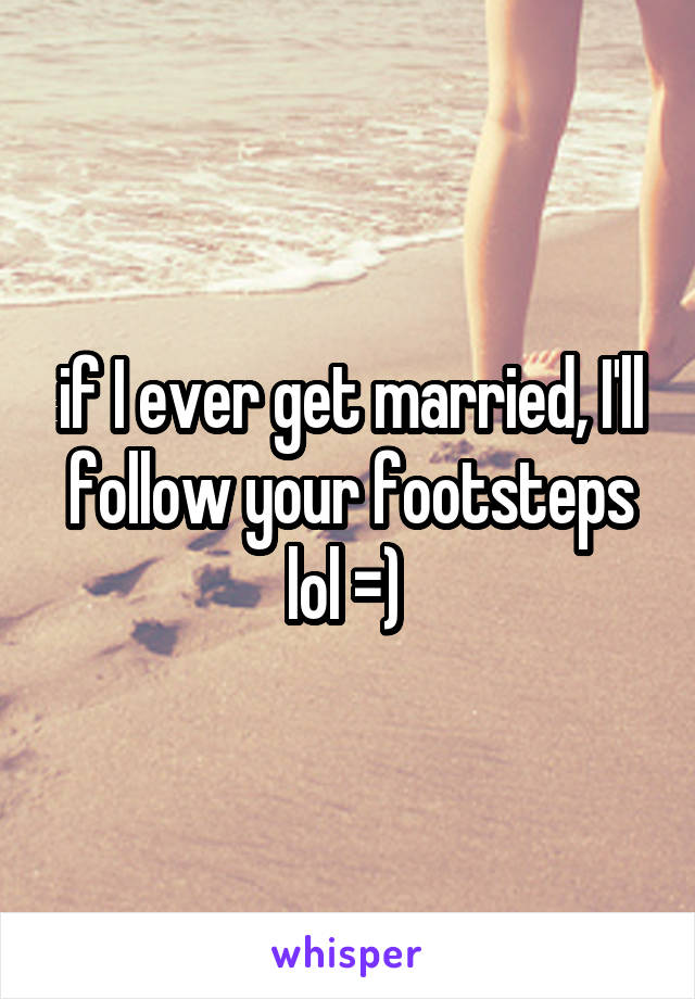 if I ever get married, I'll follow your footsteps lol =) 