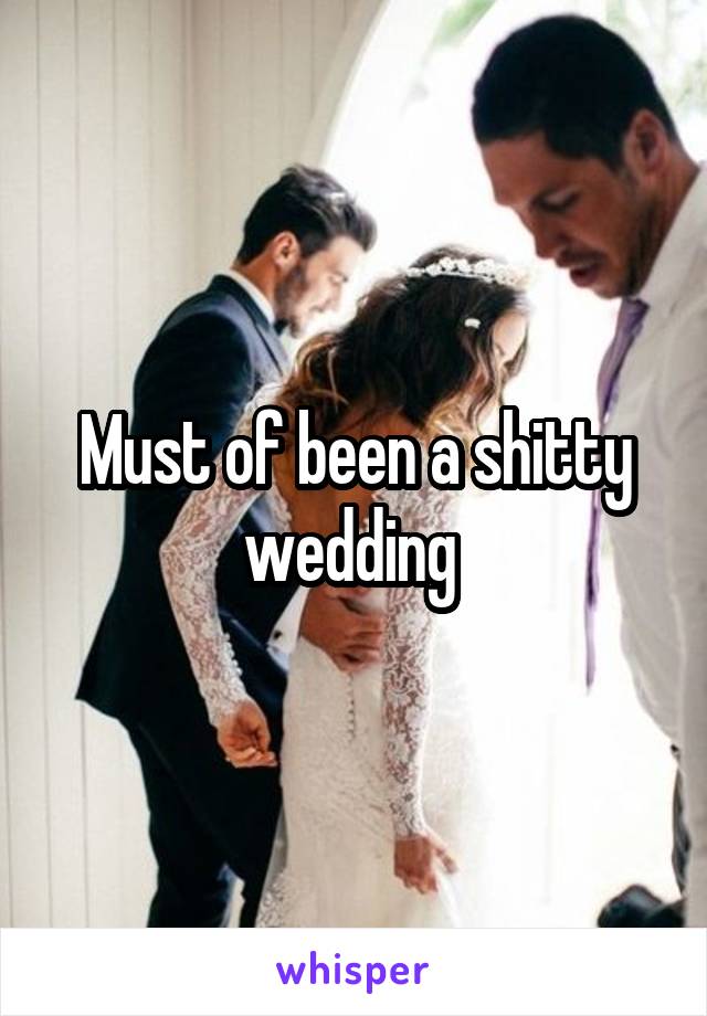 Must of been a shitty wedding 