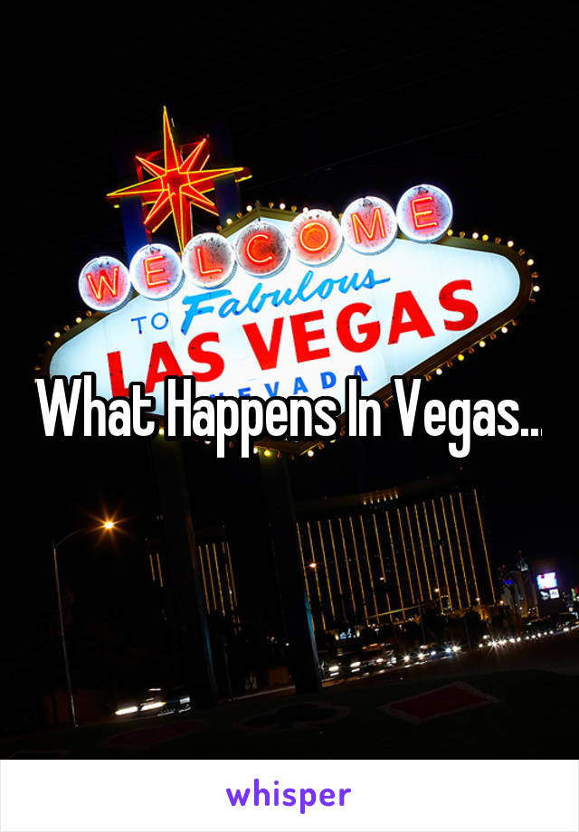 What Happens In Vegas...