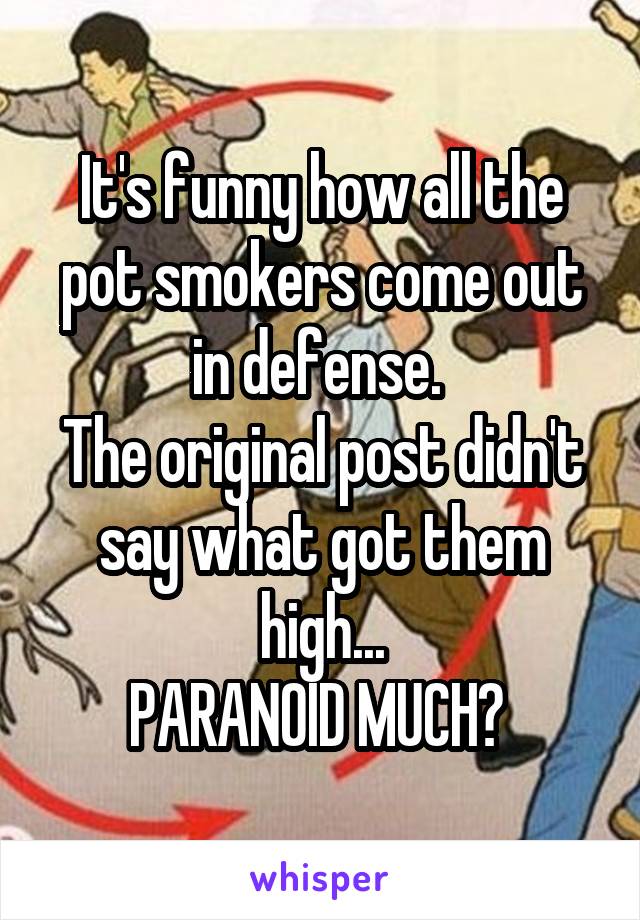 It's funny how all the pot smokers come out in defense. 
The original post didn't say what got them high...
PARANOID MUCH? 