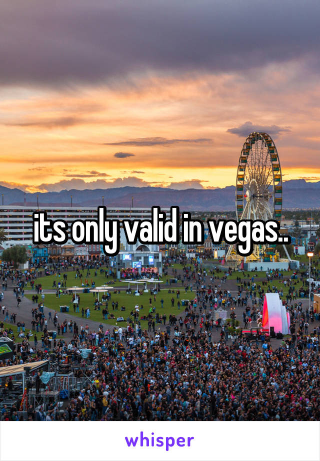 its only valid in vegas..