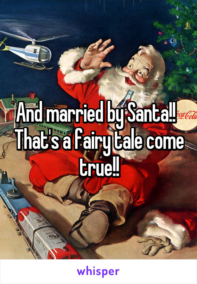 And married by Santa!!   That's a fairy tale come true!!