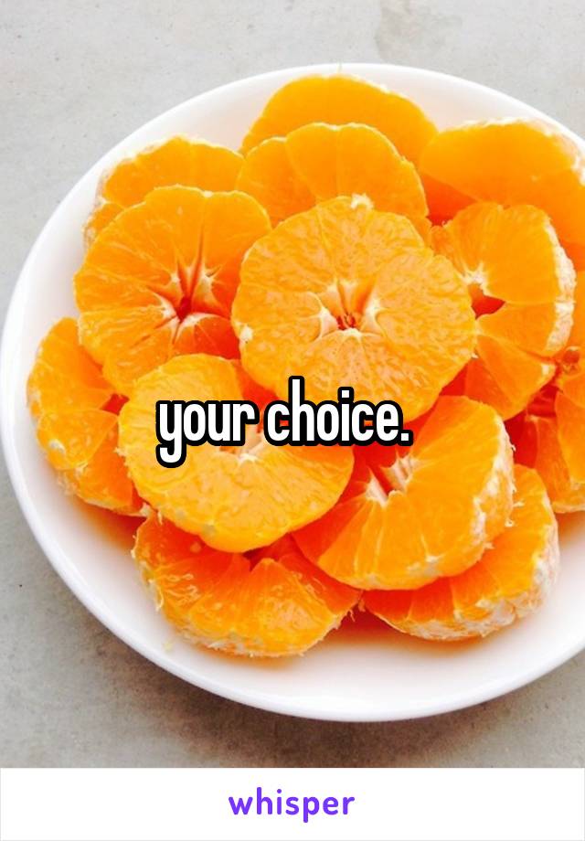 your choice.  