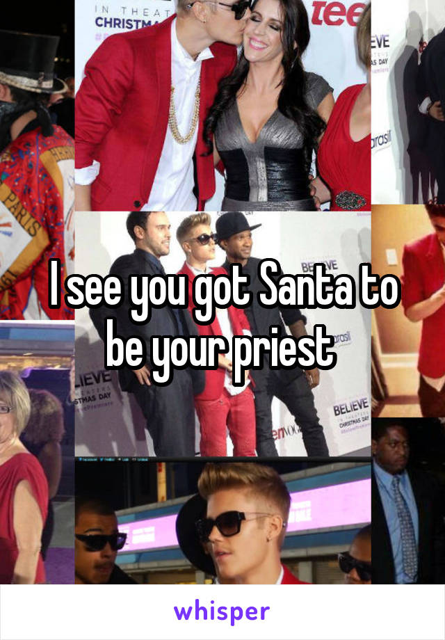 I see you got Santa to be your priest 