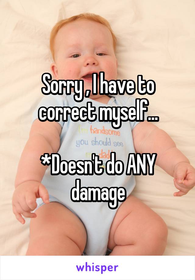 Sorry , I have to correct myself...

*Doesn't do ANY damage