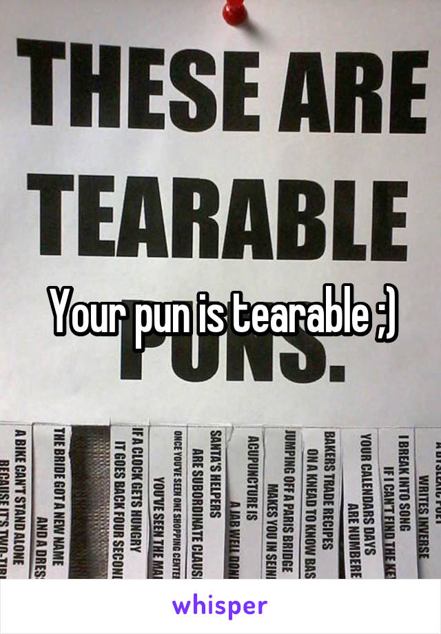 Your pun is tearable ;)