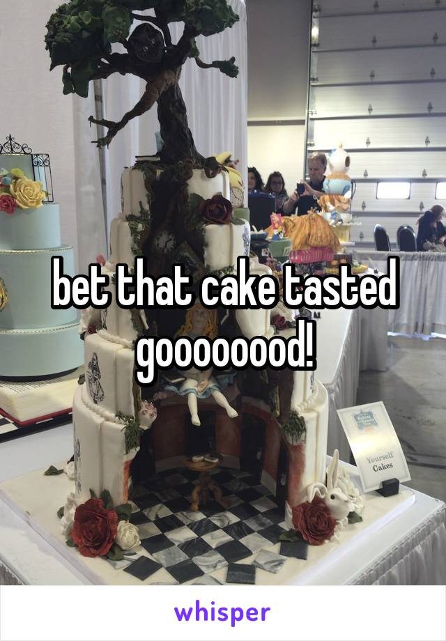 bet that cake tasted goooooood!