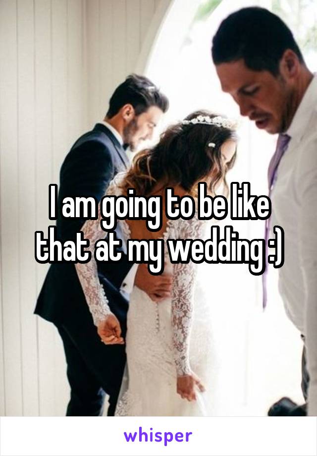 I am going to be like that at my wedding :)