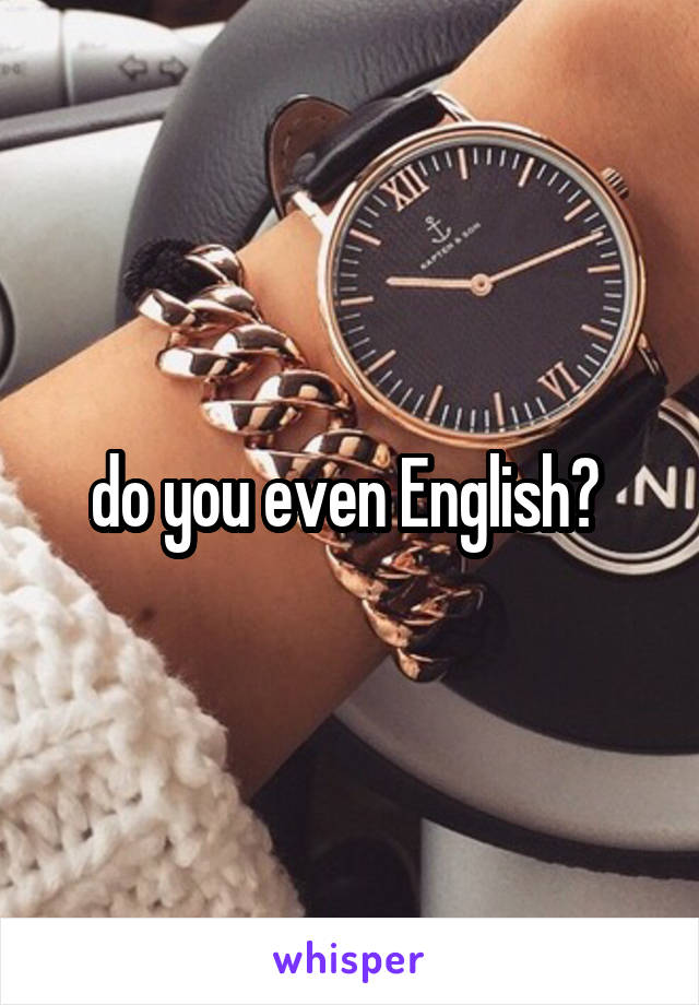 do you even English? 