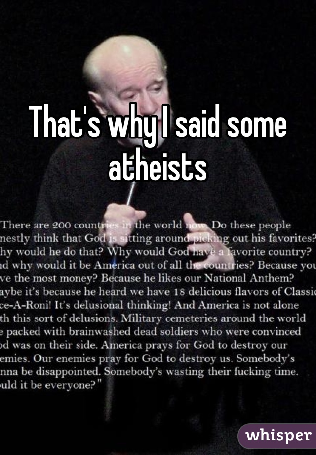 That's why I said some atheists