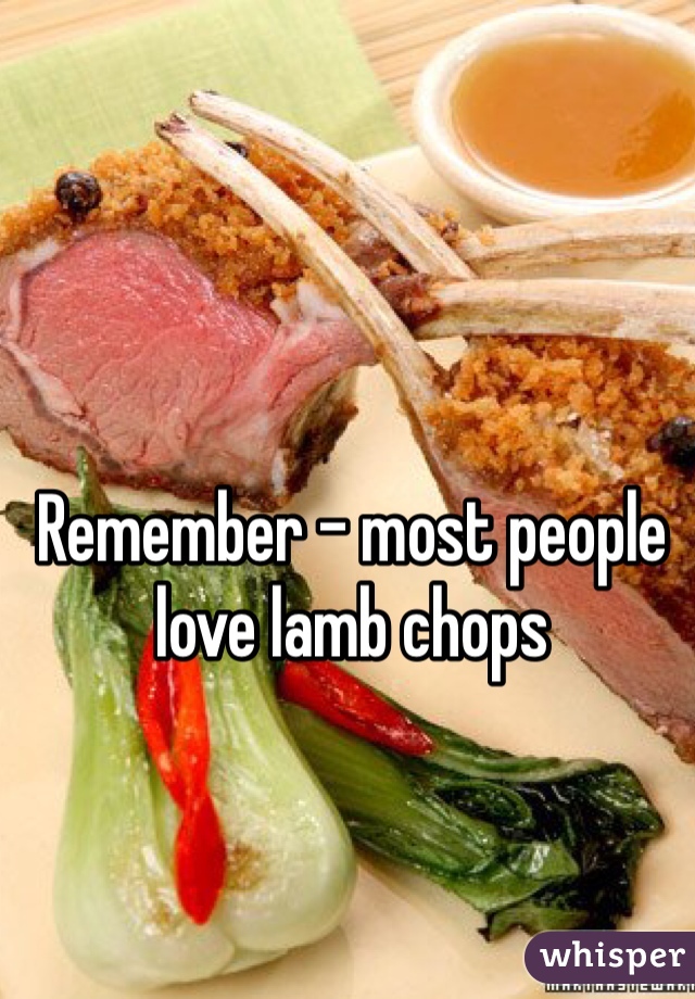 Remember – most people love lamb chops