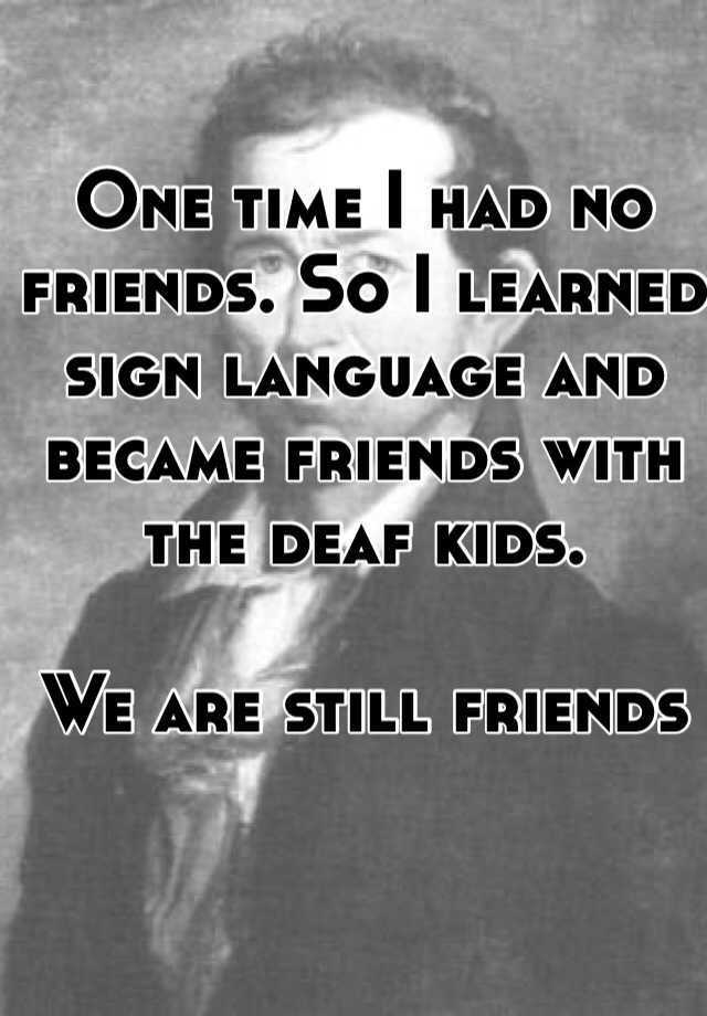 one-time-i-had-no-friends-so-i-learned-sign-language-and-became