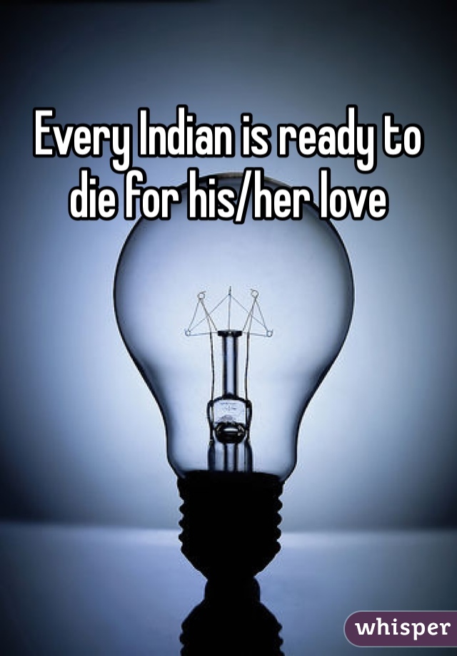 Every Indian is ready to die for his/her love