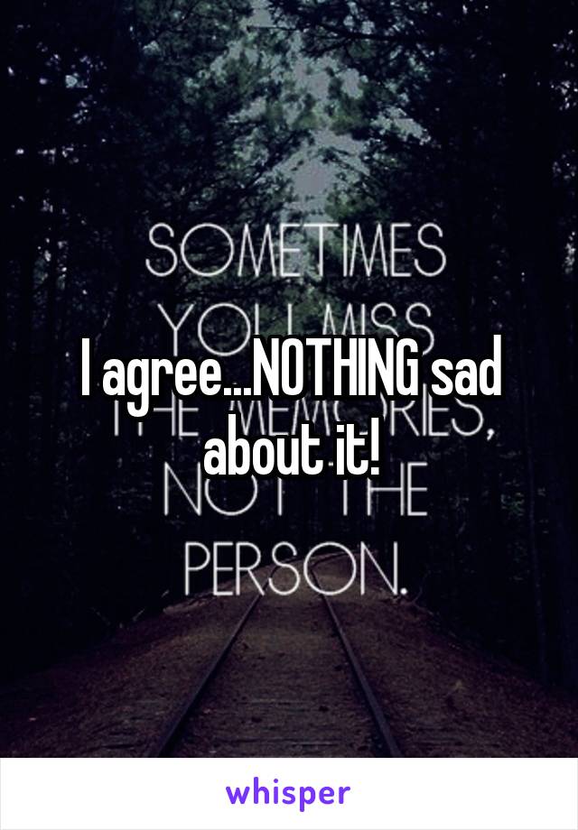 I agree...NOTHING sad about it!