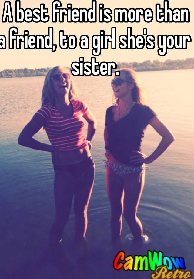 a-best-friend-is-more-than-a-friend-to-a-girl-she-s-your-sister