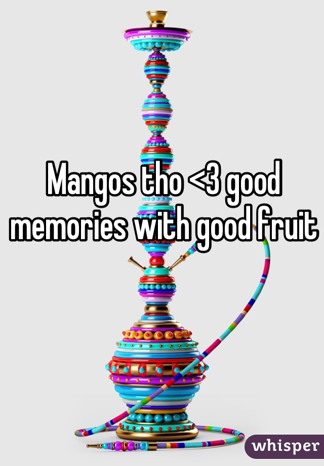 Mangos tho <3 good memories with good fruit