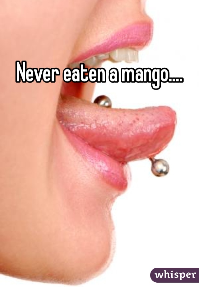 Never eaten a mango....