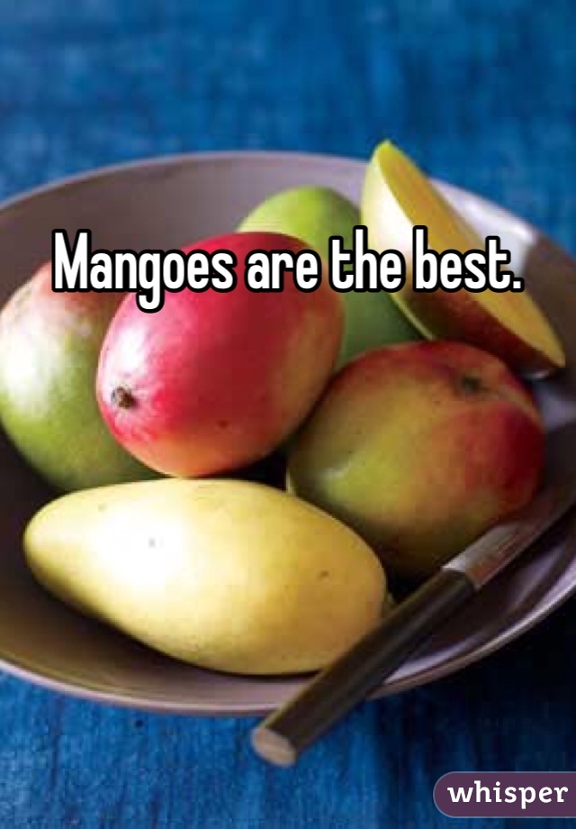 Mangoes are the best. 